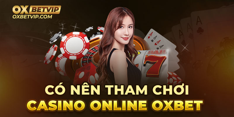 Có nên tham gia chơi casino online tại nhà cái Oxbet