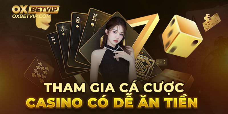 Tham gia cá cược casino có dễ ăn tiền hay không