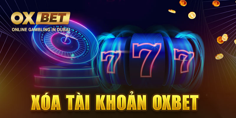 Hướng dẫn thao tác xóa tài khoản Oxbet vĩnh viễn