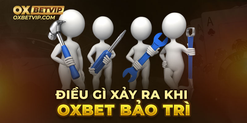 Oxbet bảo trì sẽ ảnh hưởng gì đến người chơi