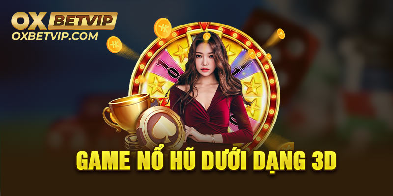 Tìm hiểu về game nổ hũ dưới dạng 3D trong các thể loại nổ hũ