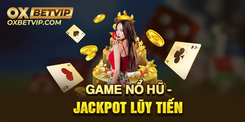 Tìm hiểu về game nổ hũ Jackpot lũy tiến trong các thể loại nổ hũ