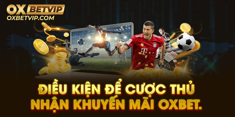 Điều kiện để cược thủ nhận khuyến mãi Oxbet.