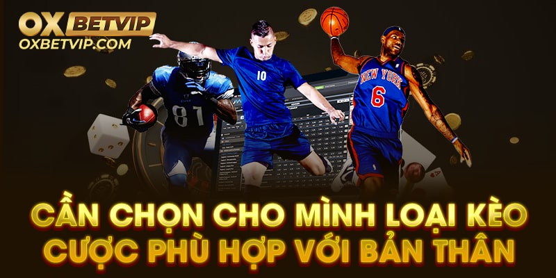 Cần chọn cho mình loại kèo cược phù hợp với bản thân