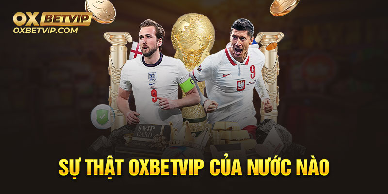 Sự thật Oxbetvip của nước nào