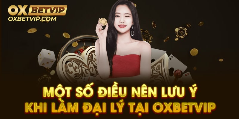 Một số điều nên lưu ý khi làm đại lý tại Oxbetvip