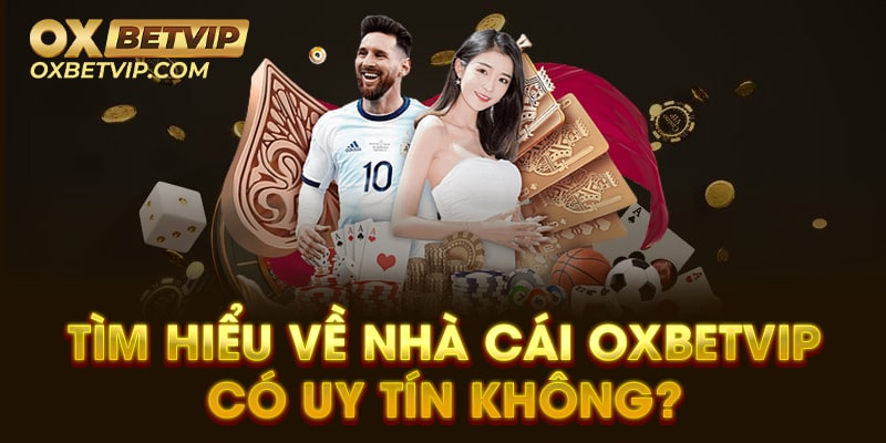 Tìm hiểu về nhà cái Oxbetvip có uy tín không?