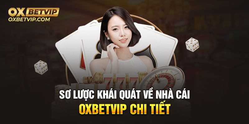 Sơ lược khái quát về nhà cái Oxbetvip chi tiết