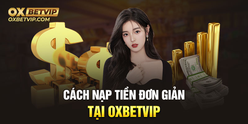 Cách nạp tiền đơn giản tại Oxbetvip