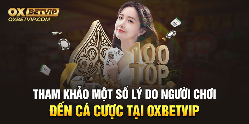 Tham khảo một số lý do người chơi nên đến cá cược tại Oxbetvip