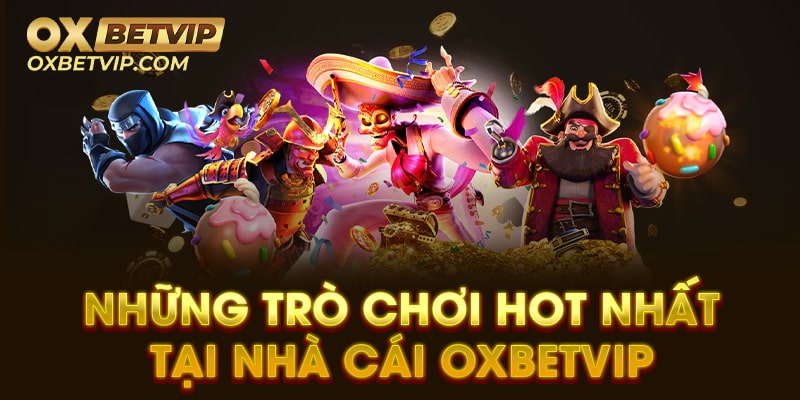 Những trò chơi hot nhất tại nhà cái Oxbetvip