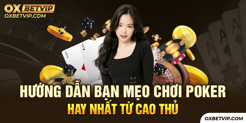 Hướng dẫn bạn mẹo chơi poker hay từ cao thủ