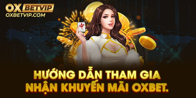 Hướng dẫn tham gia nhận khuyến mãi oxbet.