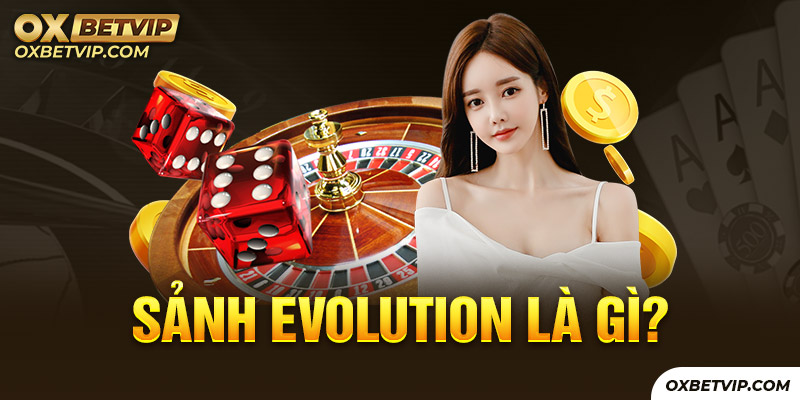 Sảnh Evolution được thành lập vào năm 2006 và đang trở thành một sòng bạc online lớn, uy tín nhất toàn cầu