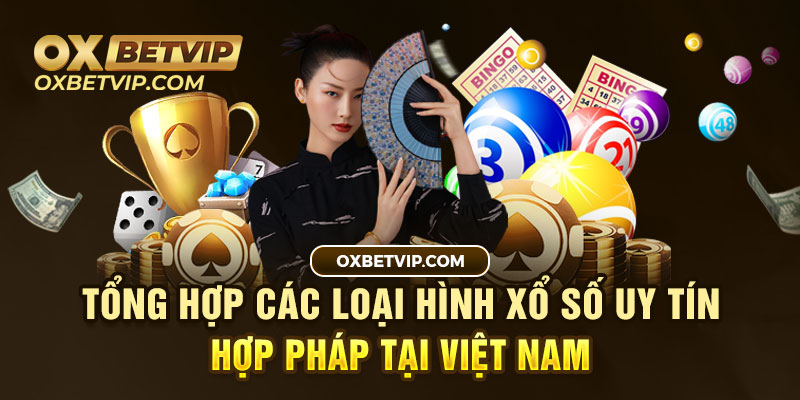 Tổng hợp các loại hình xổ số uy tín hợp pháp tài Việt Nam