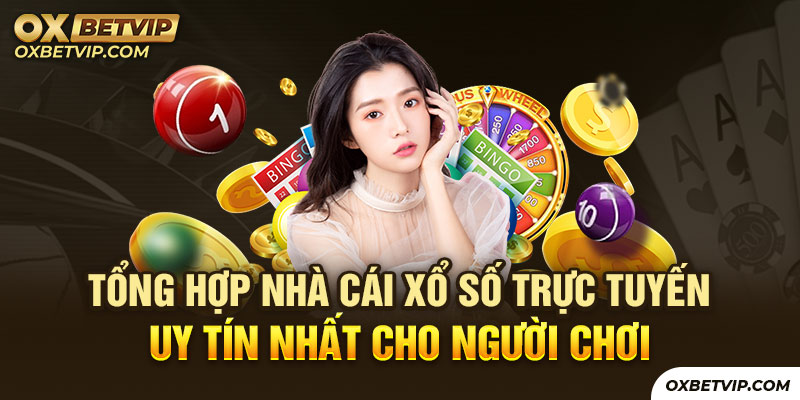 Tổng hợp nhà cái xổ trực tuyến uy tín nhất cho người chơi