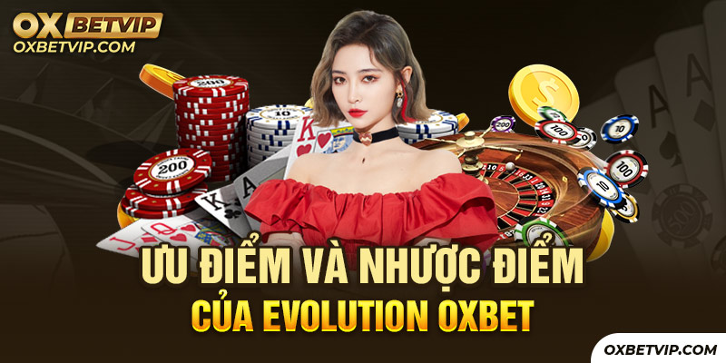 Evolution Oxbet sở hữu nhiều ưu nhược điểm riêng