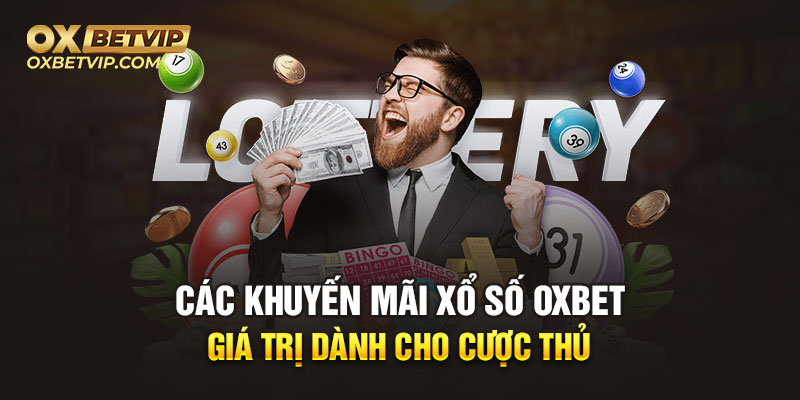 Các khuyến mãi xổ số Oxbet giá trị dành cho cược thủ