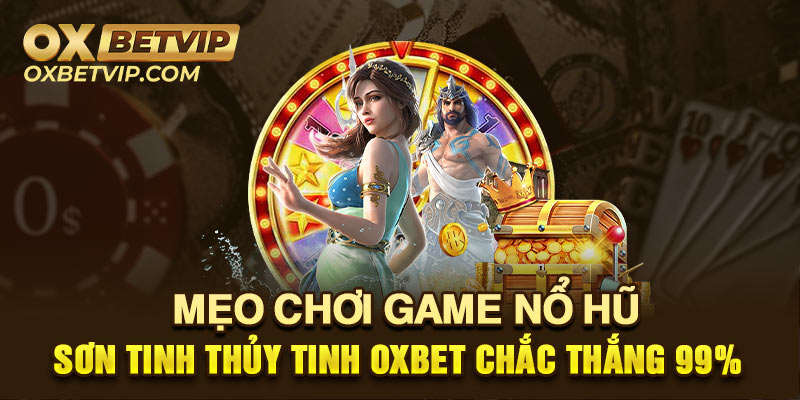 Mẹo chơi game nổ hũ Sơn Tinh Thủy Tinh Oxbet