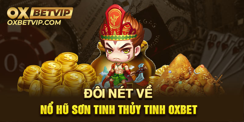 Nổ hũ Sơn Tinh Thủy Tinh Oxbet là một sản phẩm chủ chốt của nhà cái 