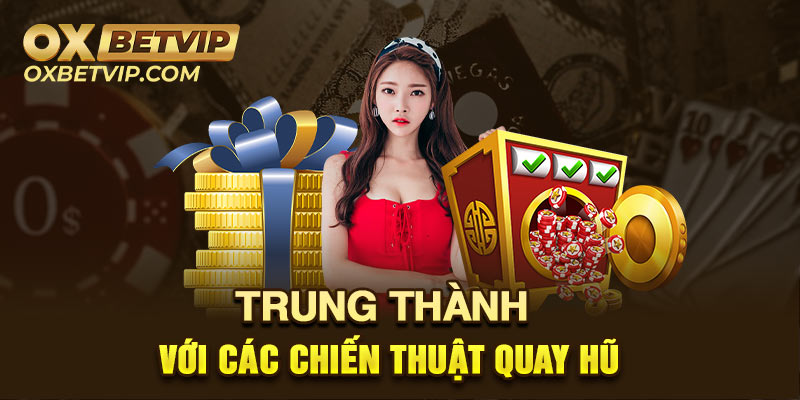 Trung thành với các chiến thuật quay hũ giúp bạn tăng tỷ lệ thắng