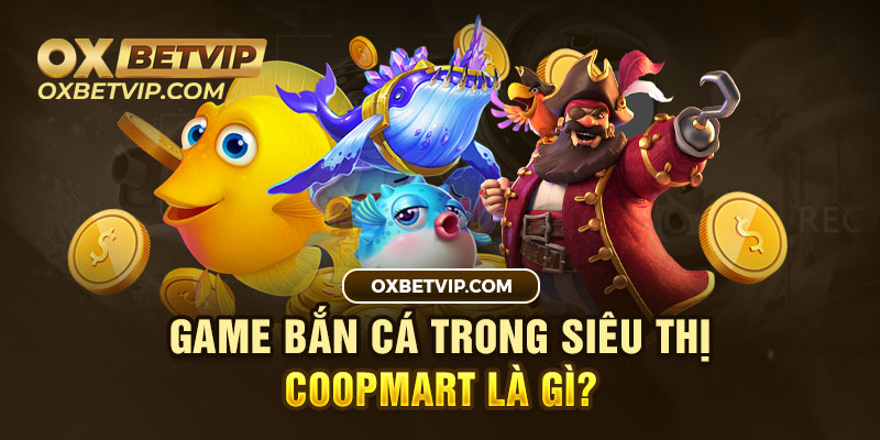 Game bắn cá trong siêu thị được nhiều người yêu thích