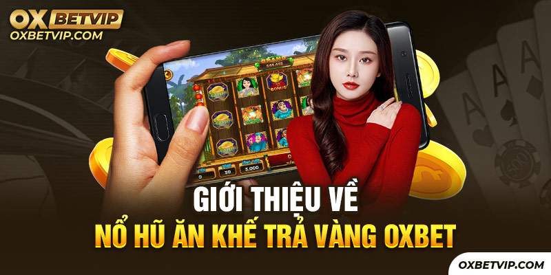 Nổ hũ Ăn Khế Trả Vàng Oxbet là tựa game đang được ưa chuộng trên thị trường