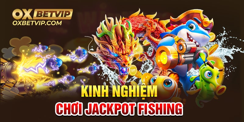 Cung cấp cho anh em nhiều kinh nghiệm chơi jackpot fishing 