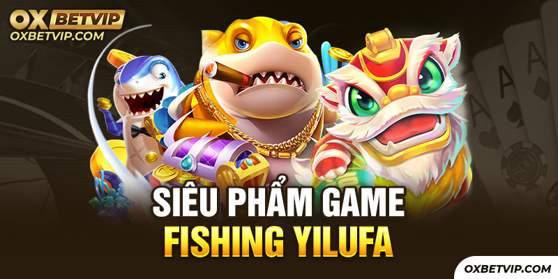 Giới thiệu về tựa game fishing yilufa