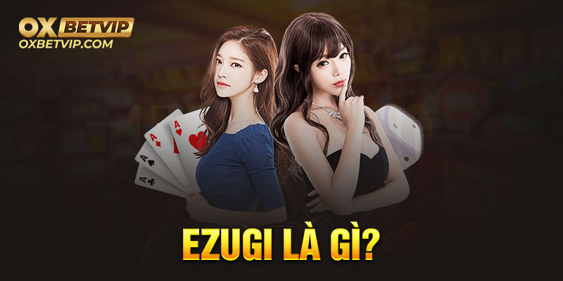 Ezugi là nhà cung cấp game online hàng đầu làng giải trí