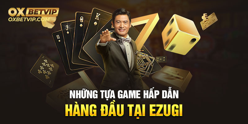 Những tựa game hấp dẫn hàng đầu tại Ezugi