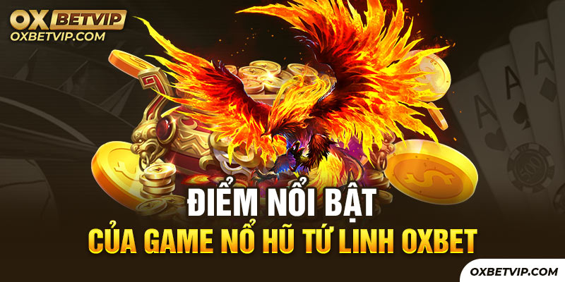 Điểm nổi bật game nổ hũ Tứ Linh Oxbet