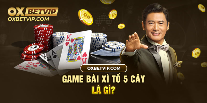 Game bài xì tố 5 cây là gì?