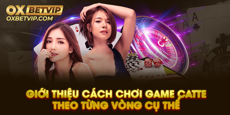 Giới thiệu cách chơi game catte theo từng vòng cụ thể