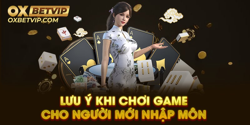 Lưu ý khi chơi game cho người mới nhập môn