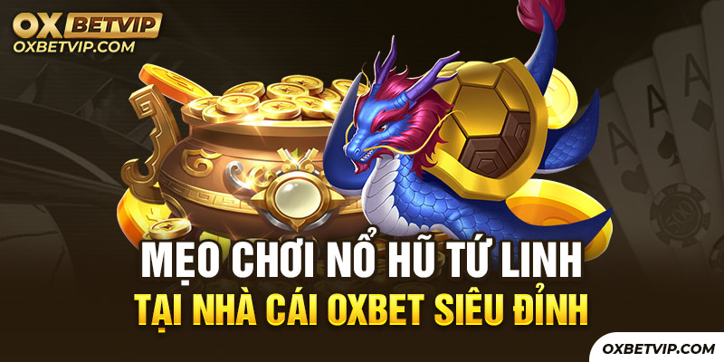 Mẹo chơi nổ hũ Tứ Linh Oxbet