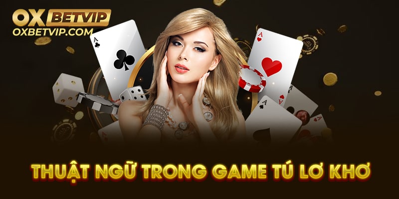 Thuật ngữ trong game bài dễ hiểu, dễ nắm rõ