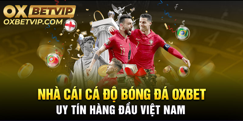 Nhà cái cá độ bóng đá Oxbet uy tín hàng đầu Việt Nam