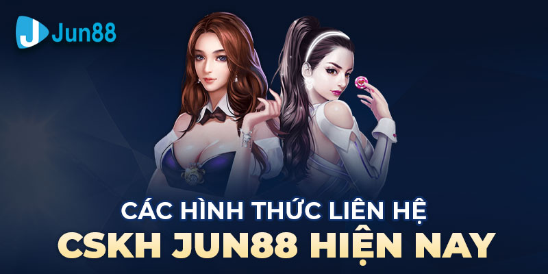 Làm cách nào liên hệ bộ phận CSKH Jun88?