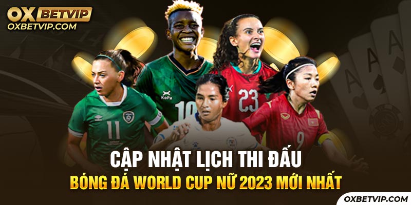 Cập Nhật Lịch Thi Đấu Bóng Đá World Cup Nữ 2023 Mới Nhất