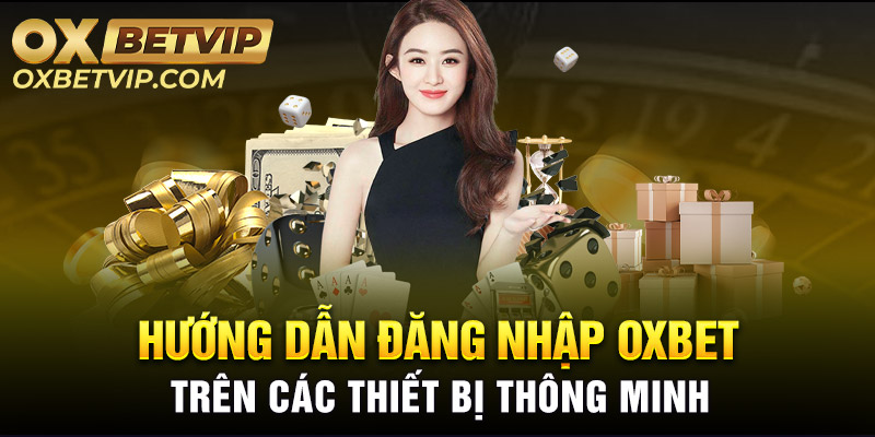 Hướng Dẫn Đăng Nhập Oxbet Trên Các Thiết Bị Thông Minh