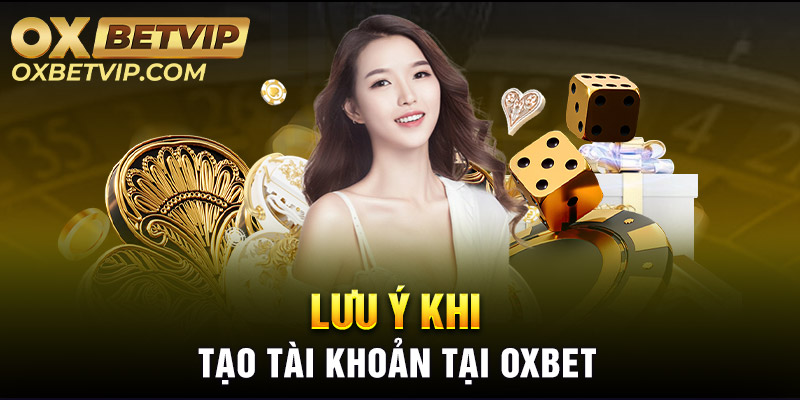 Cần lưu ý gì khi tạo tài khoản cược tại Oxbet