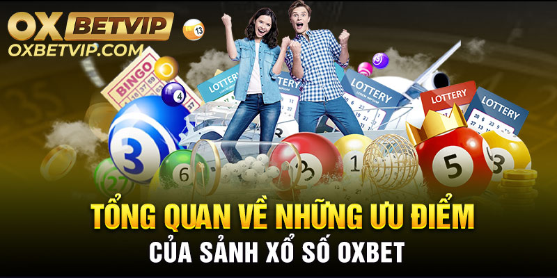 Tổng quan về những ưu điểm của sảnh xổ số Oxbet