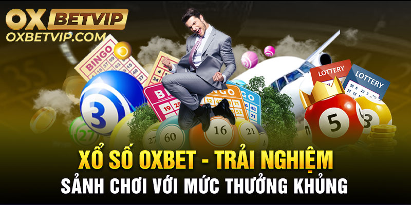 Xổ số Oxbet - Nâng tầm trải nghiệm cực đã