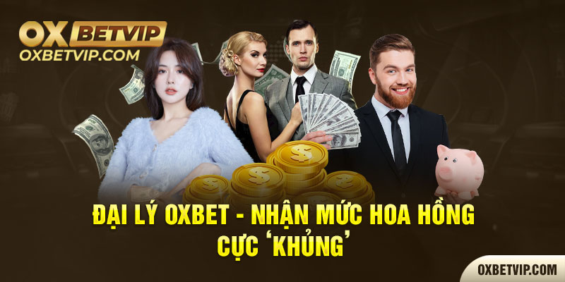 Đại Lý Oxbet - Nhận Mức Hoa Hồng Cực ‘Khủng’