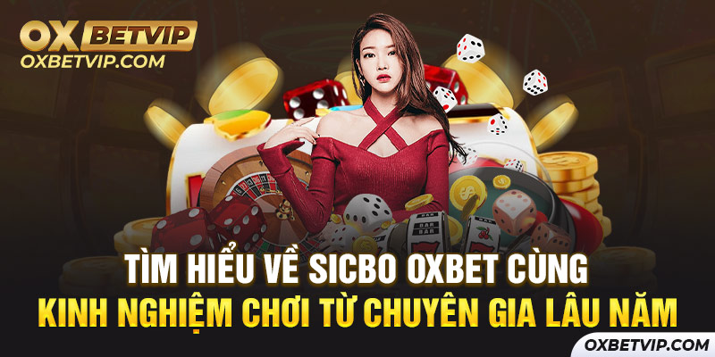 Tìm Hiểu Về Sicbo Oxbet Cùng Kinh Nghiệm Chơi Từ Chuyên Gia Lâu Năm