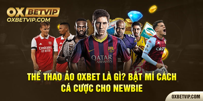 Thể Thao Ảo Oxbet Là Gì? Bật Mí Cách Cá Cược Cho Newbie