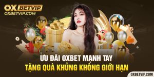 Ưu Đãi Oxbet Mạnh Tay Tặng Quà Khủng Không Giới Hạn