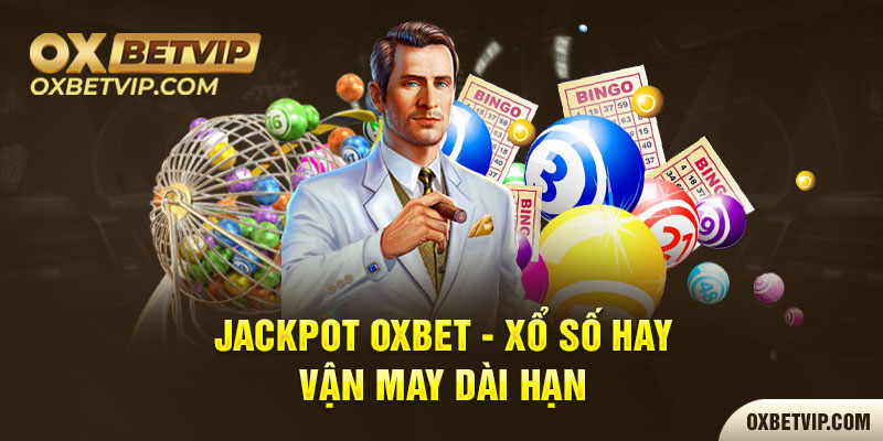 Jackpot Oxbet - Xổ số hay, vận may dài hạn