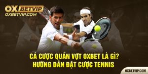 Cá cược quần vợt Oxbet là gì? Hướng dẫn đặt cược tennis